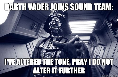 Darth Vader joins sound team: I've altered the tone, pray I do not alter it further  Darth Vader Choke