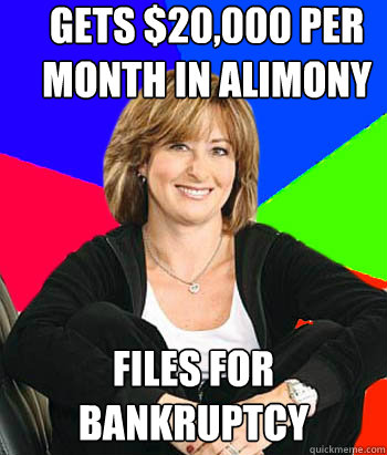 Gets $20,000 per month in alimony Files for bankruptcy  Sheltering Suburban Mom