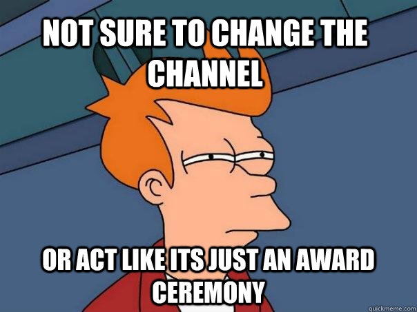 not sure to change the channel or act like its just an award ceremony - not sure to change the channel or act like its just an award ceremony  Futurama Fry