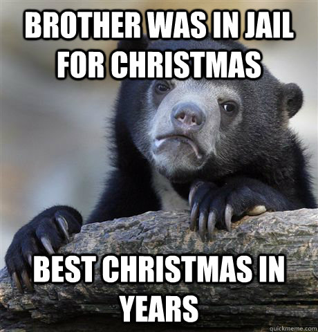 brother was in jail for christmas  best christmas in years  Confession Bear