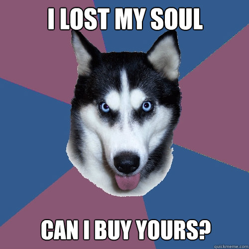 i lost my soul can i buy yours?  Creeper Canine