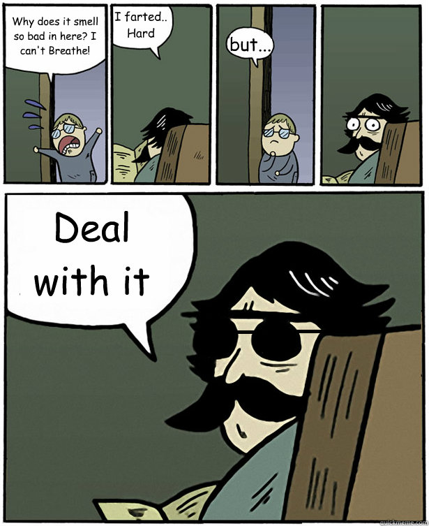 Why does it smell so bad in here? I can't Breathe! I farted.. Hard but... Deal with it - Why does it smell so bad in here? I can't Breathe! I farted.. Hard but... Deal with it  Stare Dad