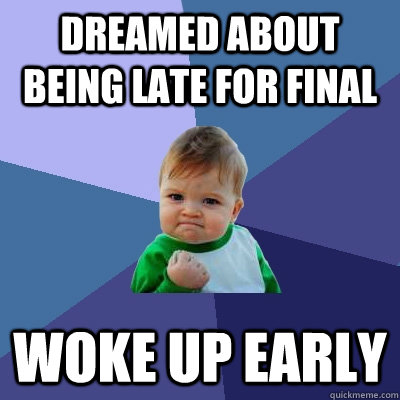 Dreamed about being late for final Woke up early  Success Kid