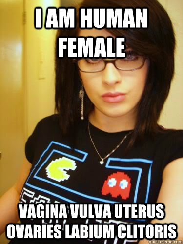 I AM HUMAN FEMALE vagina vulva uterus ovaries labium clitoris   Cool Chick Carol