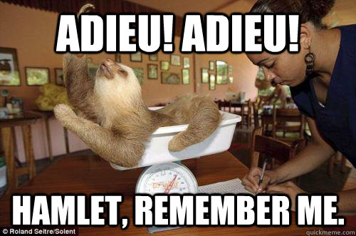 Adieu! Adieu!  Hamlet, remember me. - Adieu! Adieu!  Hamlet, remember me.  Dramatic Sloth