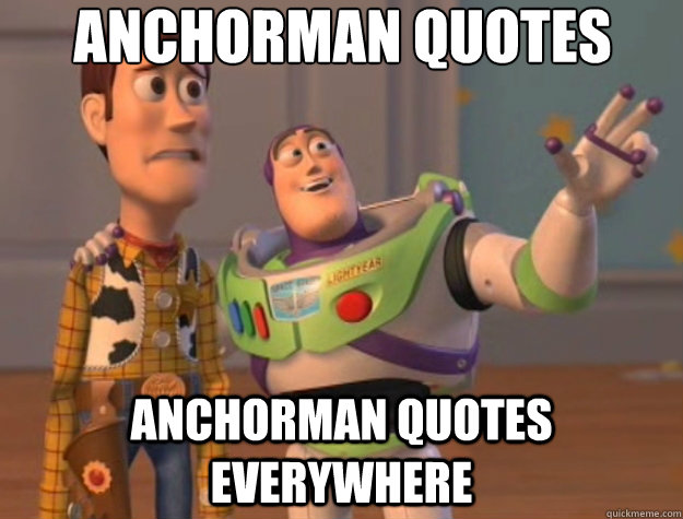 Anchorman Quotes Anchorman Quotes EVERYWHERE - Anchorman Quotes Anchorman Quotes EVERYWHERE  Toy Story