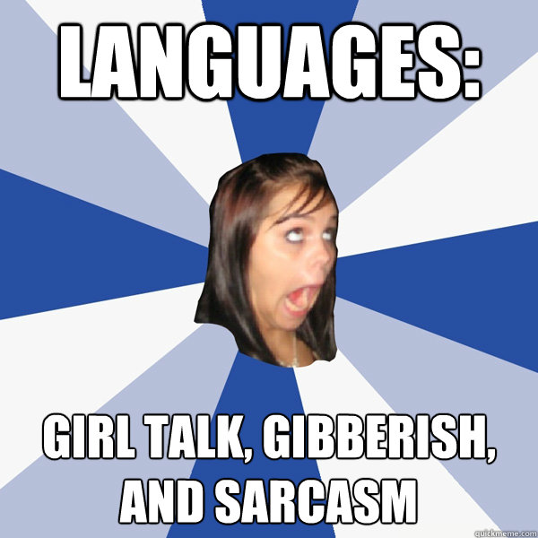 Languages: Girl talk, gibberish, and sarcasm  Annoying Facebook Girl