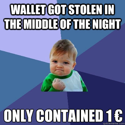 Wallet got stolen in the middle of the night Only contained 1 €  Success Kid