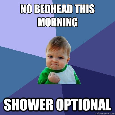 No bedhead this morning shower optional  Success Kid