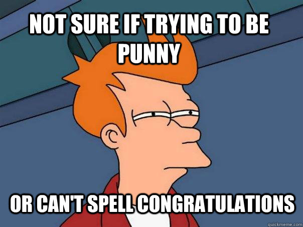 Not sure if trying to be punny or can't spell Congratulations - Not sure if trying to be punny or can't spell Congratulations  Futurama Fry