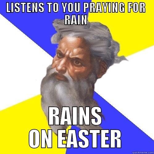 LISTENS TO YOU PRAYING FOR RAIN RAINS ON EASTER Advice God