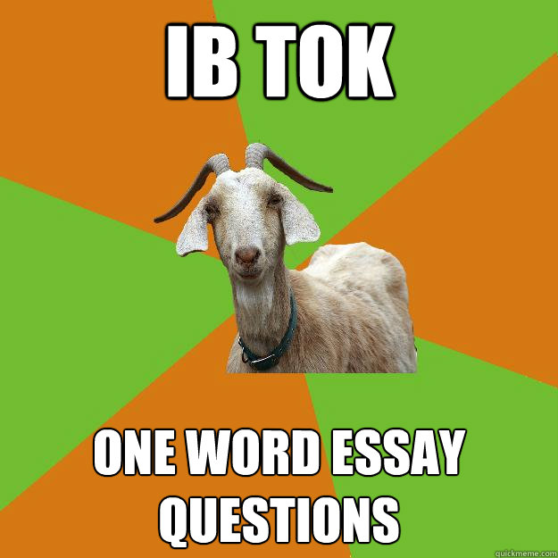 IB TOK ONE WORD ESSAY QUESTIONS  IB Goat