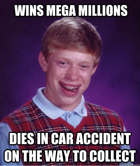 wins mega millions dies in car accident on the way to collect  Bad Luck Brian