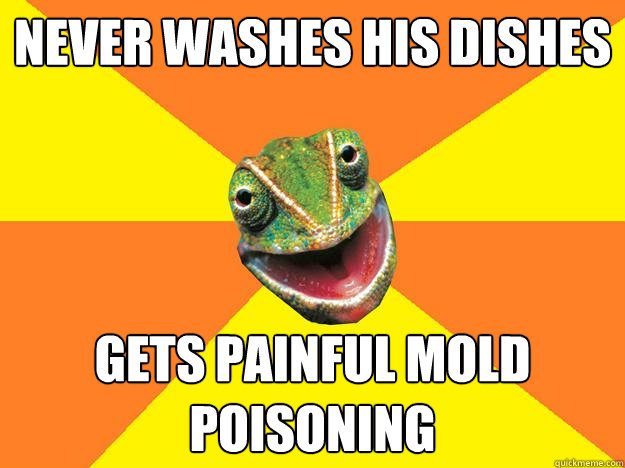 never washes his dishes gets painful mold poisoning  Karma Chameleon