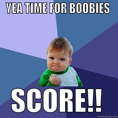 YEA TIME FOR BOOBIES SCORE!! Success Kid