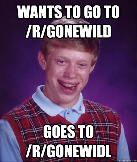 wants to go to /r/gonewild goes to /r/gonewidl  Bad Luck Brian