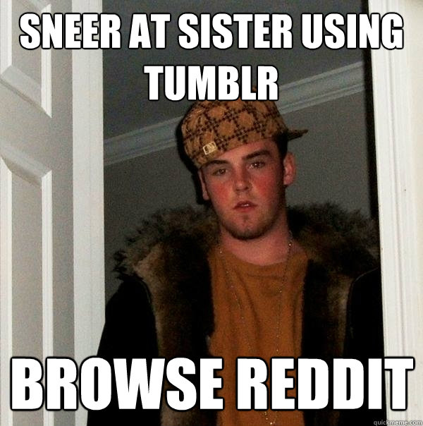 Sneer at sister using tumblr browse reddit - Sneer at sister using tumblr browse reddit  Scumbag Steve