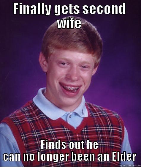 How true that is - FINALLY GETS SECOND WIFE FINDS OUT HE CAN NO LONGER BEEN AN ELDER Bad Luck Brian