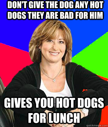 don't give the dog any hot dogs they are bad for him gives you hot dogs for lunch  Sheltering Suburban Mom