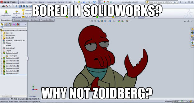 bored in solidworks? why not zoidberg? - bored in solidworks? why not zoidberg?  Misc