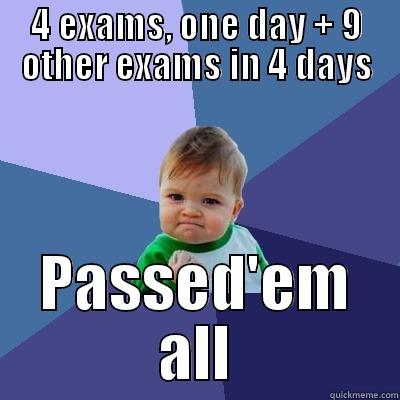 My greatest accomplishment - 4 EXAMS, ONE DAY + 9 OTHER EXAMS IN 4 DAYS PASSED'EM ALL Success Kid