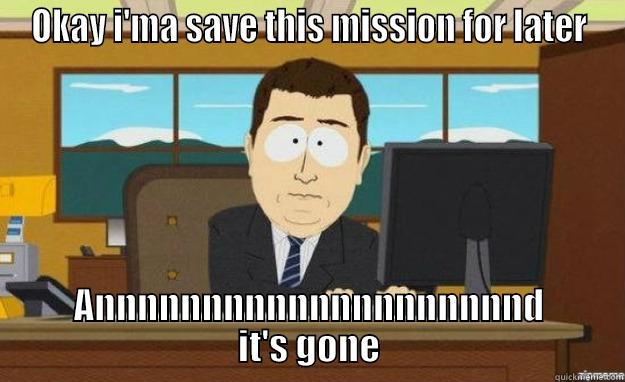 OKAY I'MA SAVE THIS MISSION FOR LATER ANNNNNNNNNNNNNNNNNNNND IT'S GONE aaaand its gone