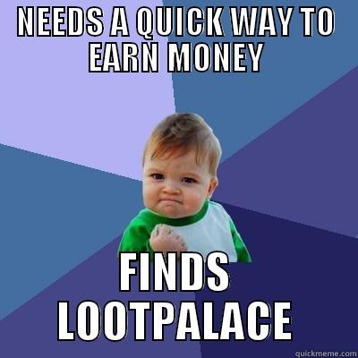 NEEDS A QUICK WAY TO EARN MONEY FINDS LOOTPALACE Success Kid