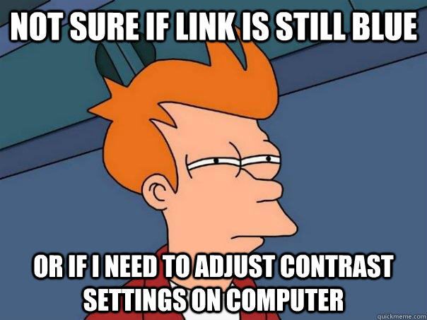 Not sure if link is still blue Or if I need to adjust contrast settings on computer  Futurama Fry