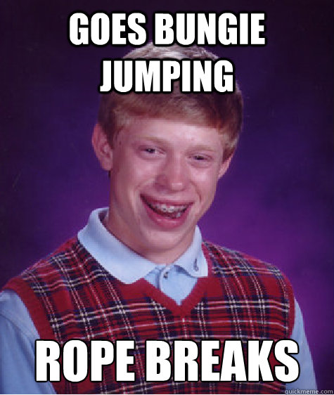 Goes Bungie jumping rope breaks  Bad Luck Brian