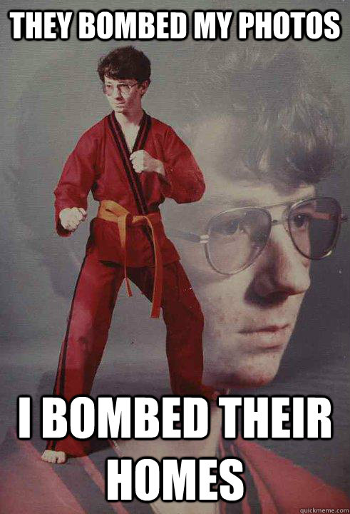 They bombed my photos I bombed their homes  Karate Kyle