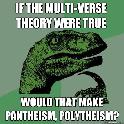 If the multi-verse theory were true would that make pantheism, polytheism?  - If the multi-verse theory were true would that make pantheism, polytheism?   Misc