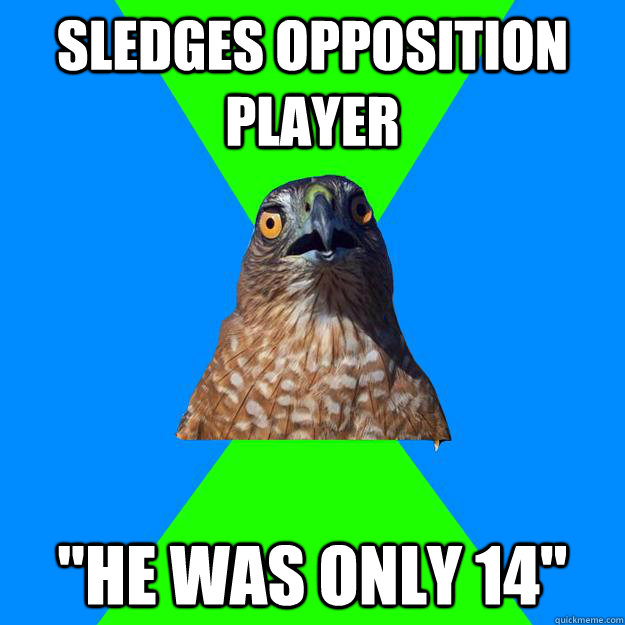 Sledges opposition player 