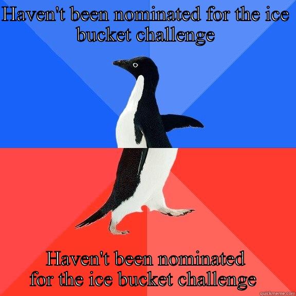 HAVEN'T BEEN NOMINATED FOR THE ICE BUCKET CHALLENGE HAVEN'T BEEN NOMINATED FOR THE ICE BUCKET CHALLENGE  Socially Awkward Awesome Penguin