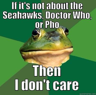 IF IT'S NOT ABOUT THE SEAHAWKS, DOCTOR WHO, OR PHO THEN I DON'T CARE Foul Bachelor Frog