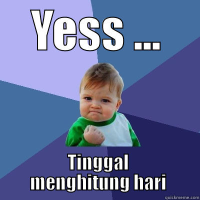 YESS ... TINGGAL MENGHITUNG HARI Success Kid