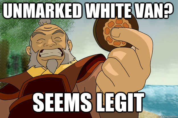 Unmarked white van? Seems Legit - Unmarked white van? Seems Legit  Seems Legit Iroh