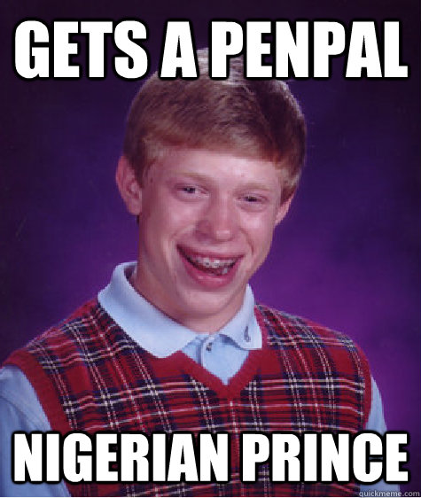 Gets a penpal Nigerian Prince - Gets a penpal Nigerian Prince  Bad Luck Brian