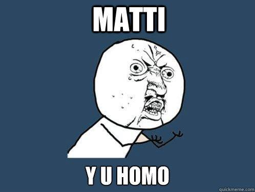 matti y u homo - matti y u homo  Y U No