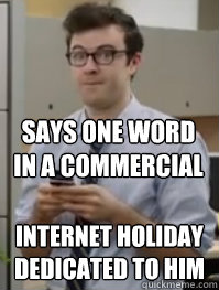 Says one word in a commercial Internet holiday dedicated to him  