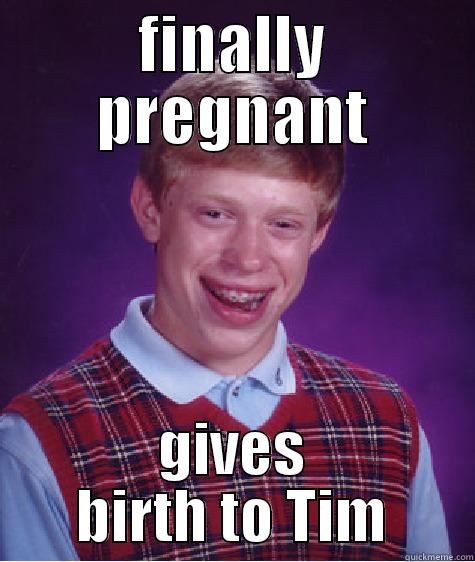 FINALLY PREGNANT GIVES BIRTH TO TIM Bad Luck Brian