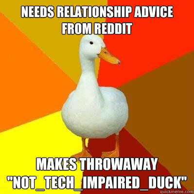 Needs relationship advice from reddit makes throwaway 