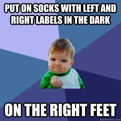 Put on socks with left and right labels in the dark on the right feet - Put on socks with left and right labels in the dark on the right feet  Success Kid