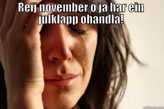 REIJ NOVEMBER O JA HAR EIN JULKLAPP OHANDLA!  First World Problems