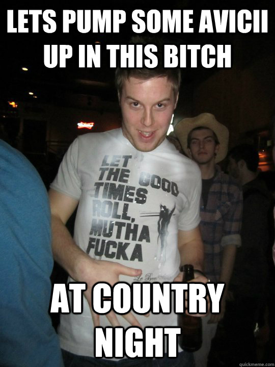 Lets pump some avicii up in this Bitch at country night  