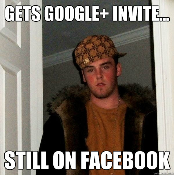 Gets google+ invite... Still on facebook  Scumbag Steve