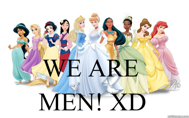 WE ARE MEN! XD  disney princesses