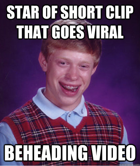 star of short clip that goes viral beheading video  Bad Luck Brian