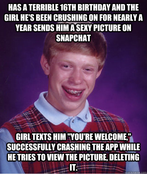 Has a terrible 16th birthday and the girl he's been crushing on for nearly a year sends him a sexy picture on snapchat  girl texts him 