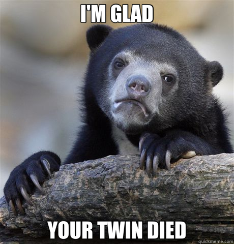 I'M GLAD YOUR TWIN DIED  Confession Bear