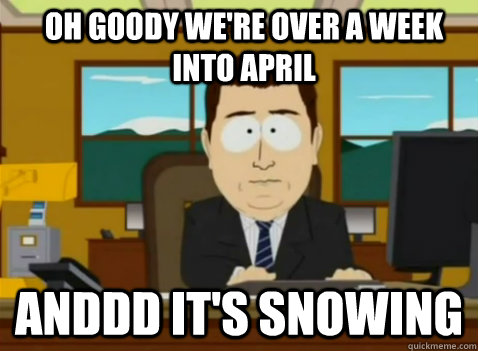 Oh goody we're over a week into April anddd it's snowing  South Park Banker